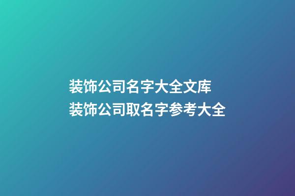 装饰公司名字大全文库 装饰公司取名字参考大全-第1张-公司起名-玄机派